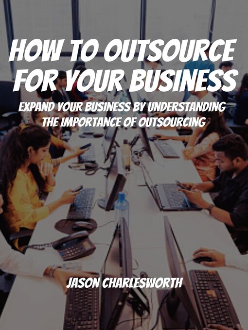 Title details for How to Outsource  For Your Business! Expand Your Business by Understanding  the Importance of Outsourcing by Jason Charlesworth - Available